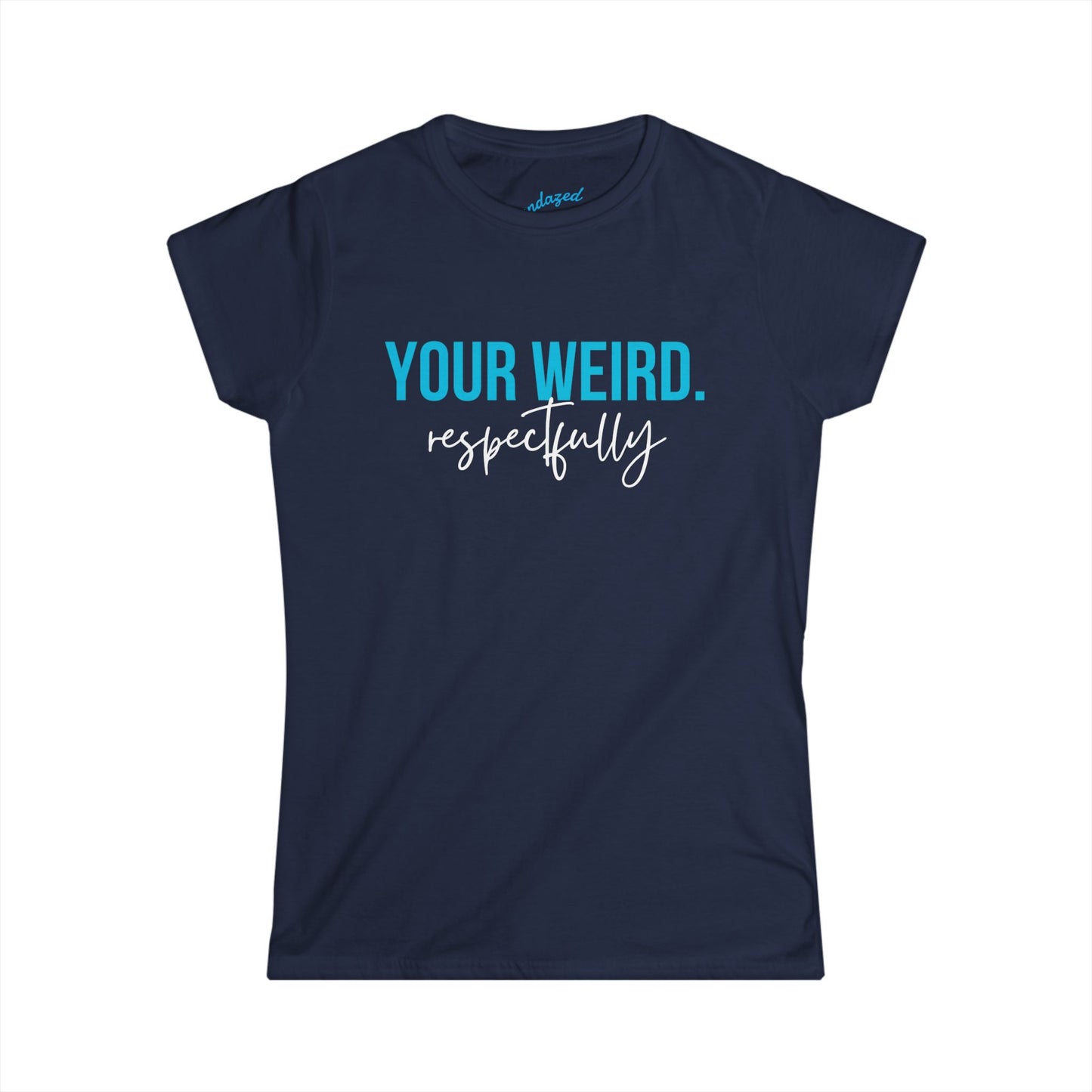 Women's Tee: "Your Weird. Respectfully" - Perfect for Gift Giving, Self-Expression, Casual Wear, Birthday, Humor