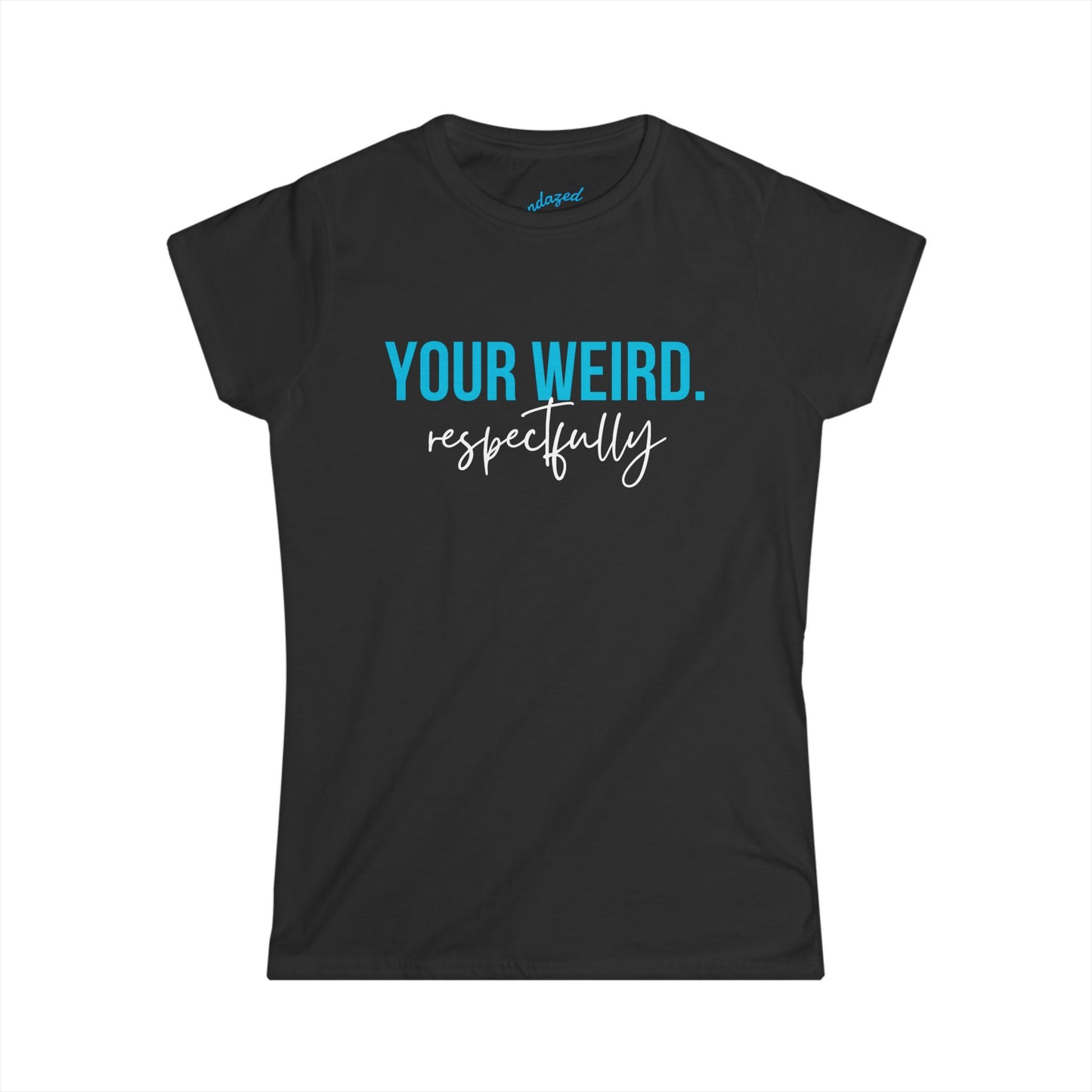 Women's Tee: "Your Weird. Respectfully" - Perfect for Gift Giving, Self-Expression, Casual Wear, Birthday, Humor