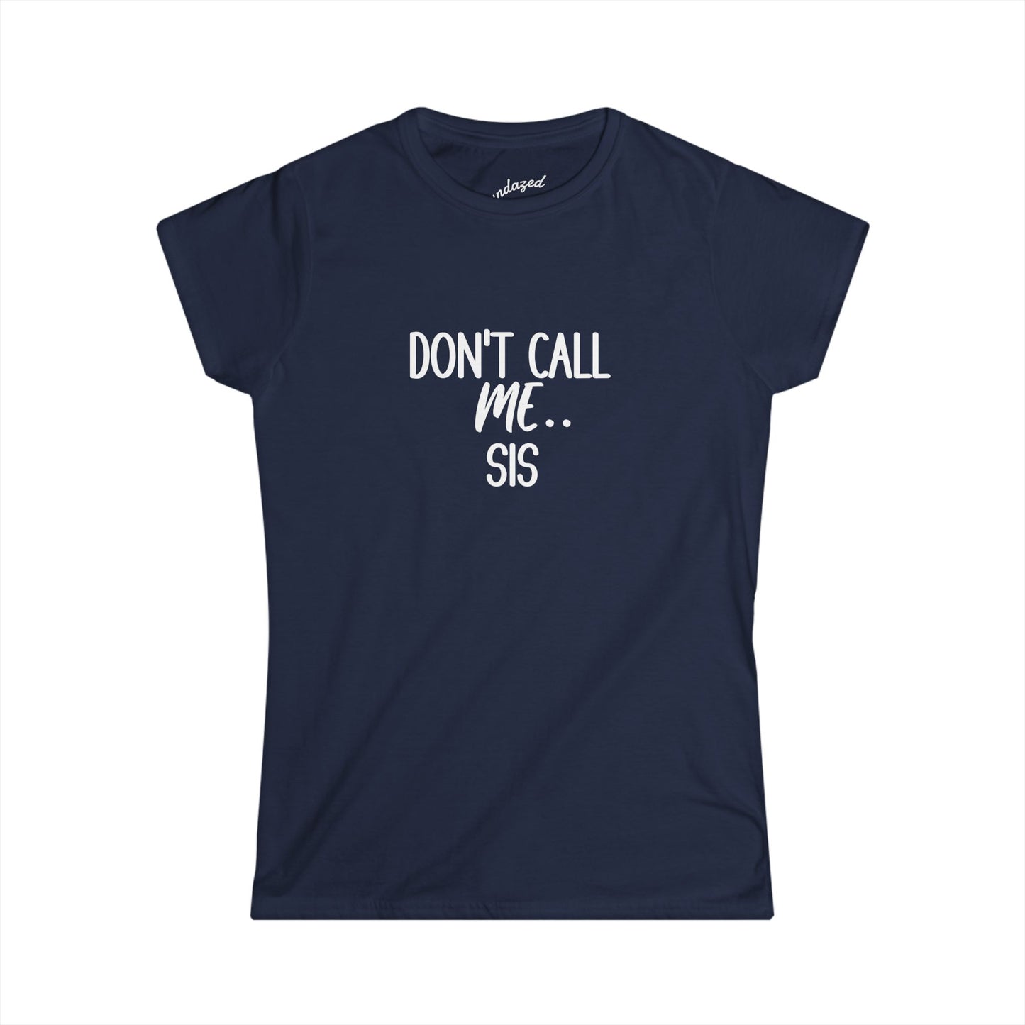 Don't Call Me Sis Women's Softstyle Semi Fitted Tee, Gift For Friend, Sassy Graphic T-shirt