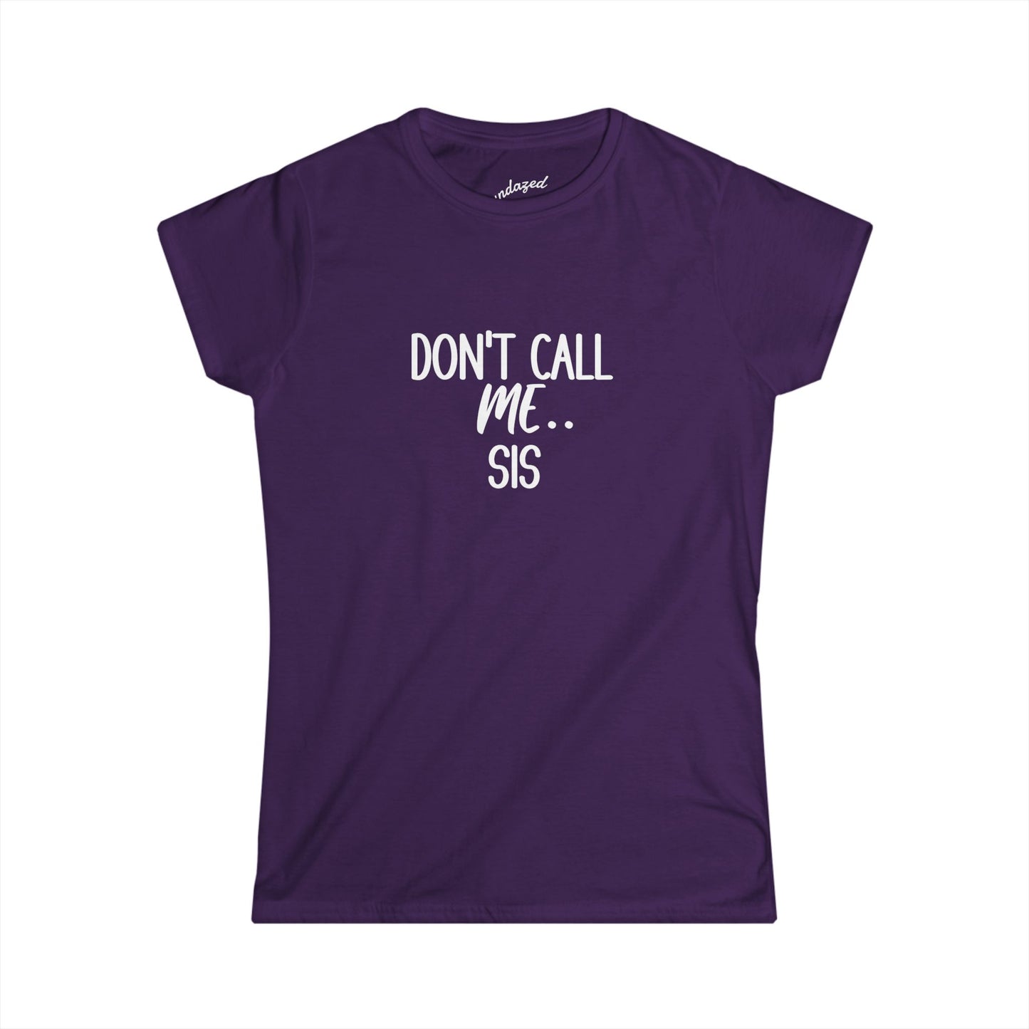 Don't Call Me Sis Women's Softstyle Semi Fitted Tee, Gift For Friend, Sassy Graphic T-shirt