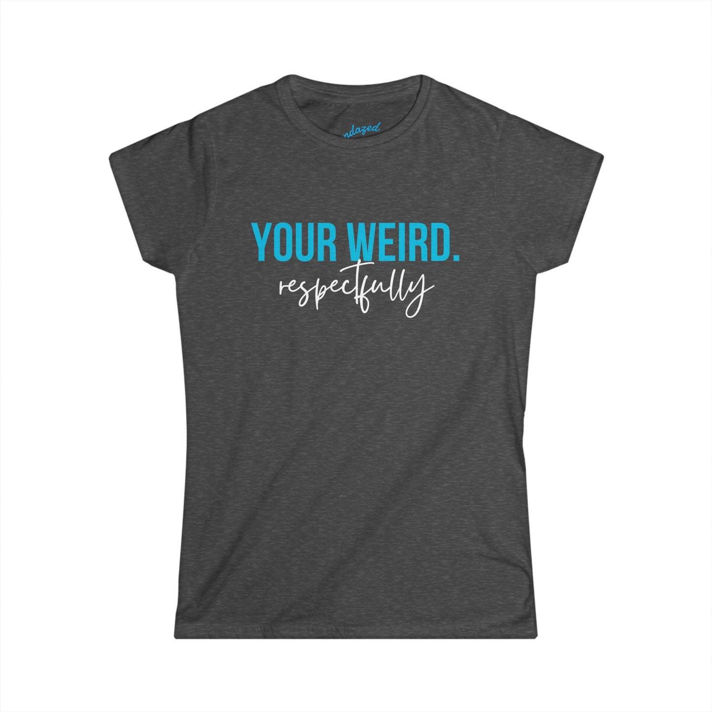 Women's Tee: "Your Weird. Respectfully" - Perfect for Gift Giving, Self-Expression, Casual Wear, Birthday, Humor