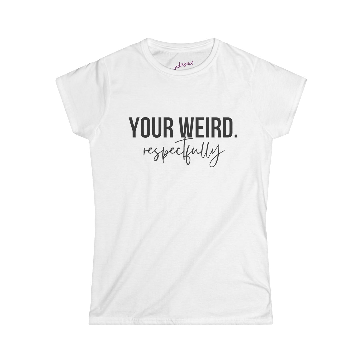 Women's Tee - 'Your Weird' Graphic Shirt, Fun Gift for Friends, Casual Wear, Birthday, Everyday Style