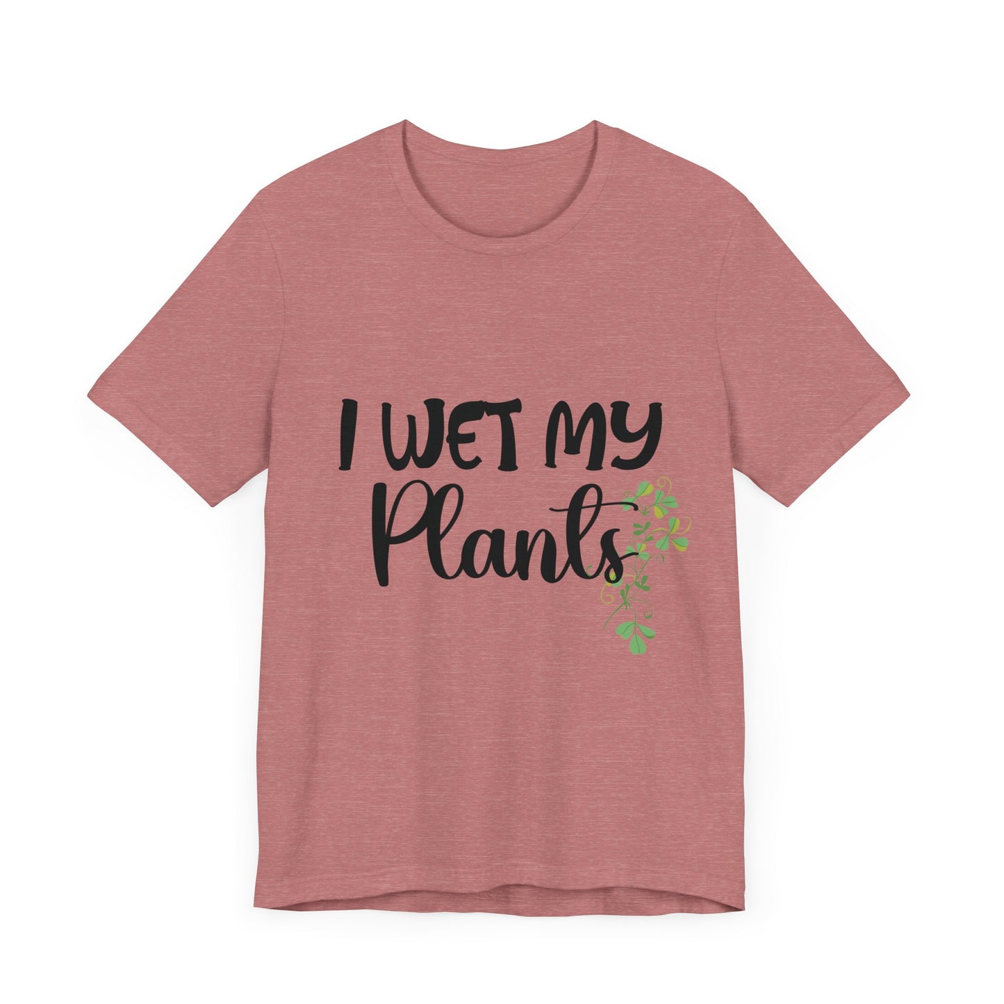 I Wet My Plants Unisex Tshirt, Funny Plant Lady Tee, Gift for Wife, Gift For Grandma