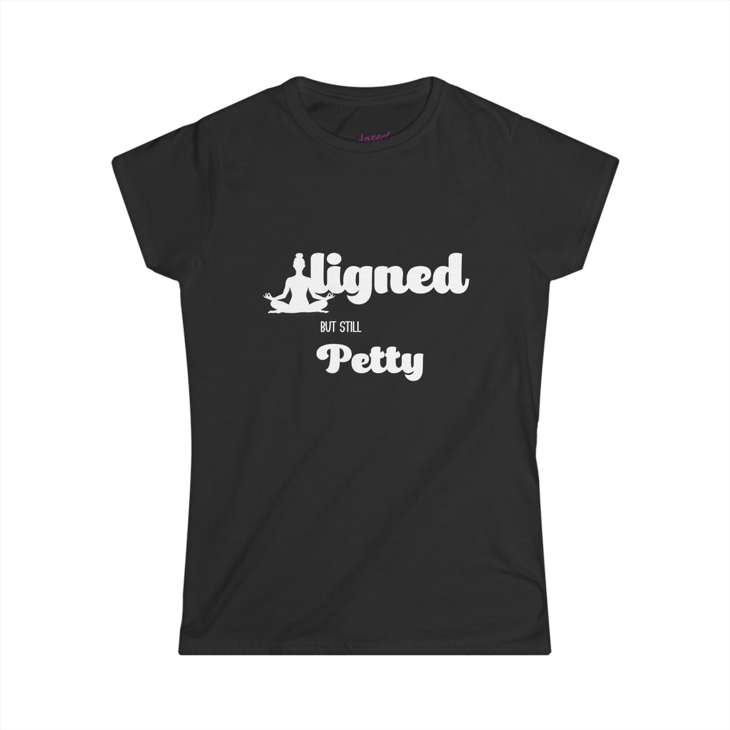 Aligned but Still Petty Womens Softstyle Tee, Sassy Tshirt, Yoga shirt, Zen Shirt, Gift for Her, Girlfriend Gift