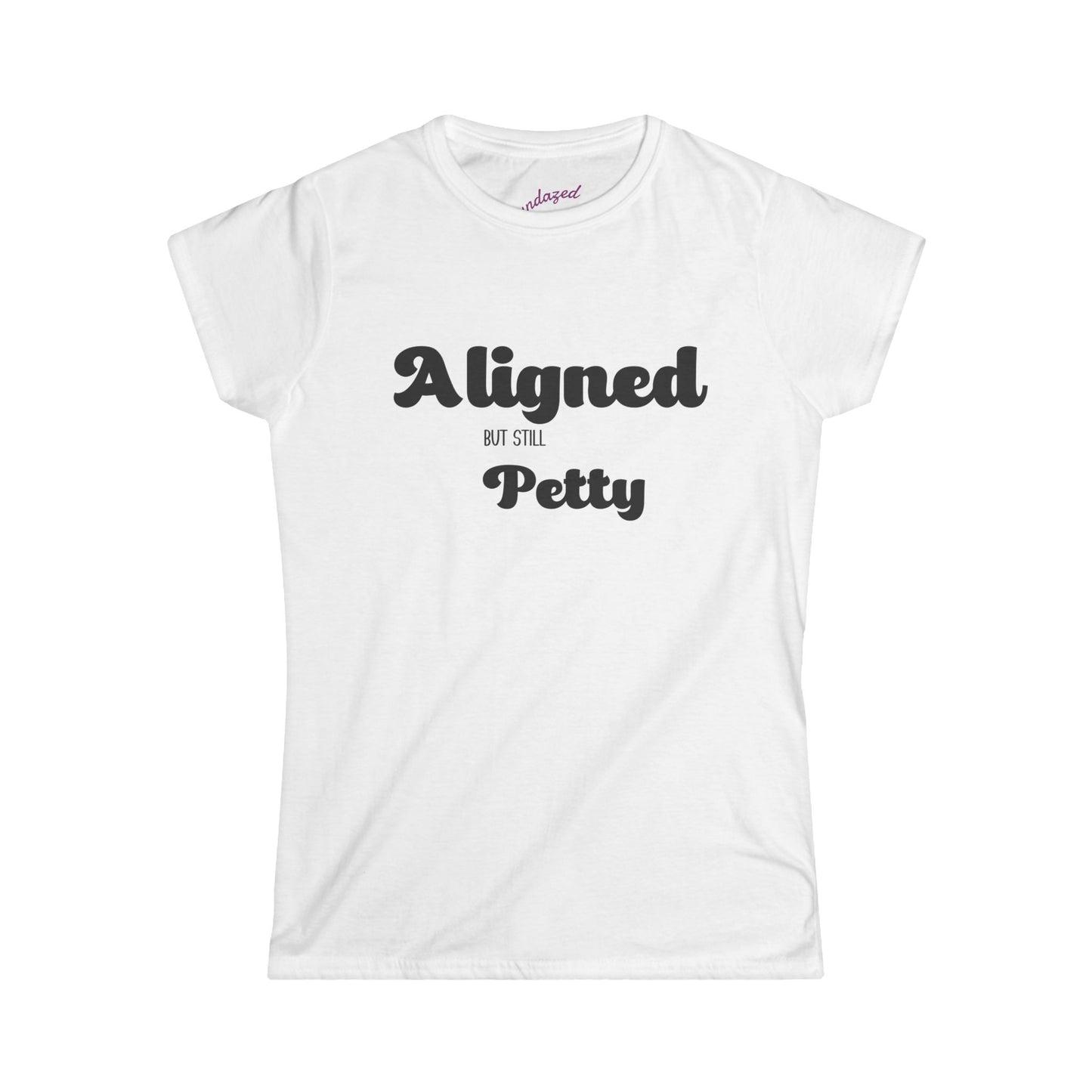 Funny Women's Softstyle Tee - 'Aligned but Still Petty'