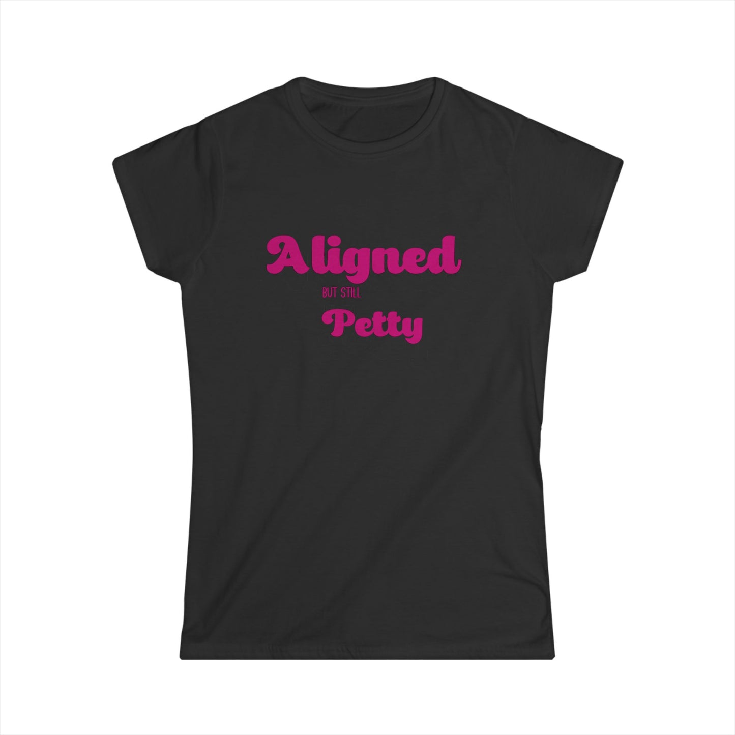 Funny Women's Softstyle Tee - 'Aligned but Still Petty'