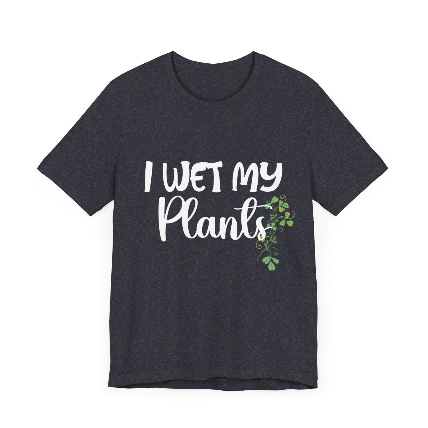 I Wet My Plants Unisex Tshirt, Funny Plant Lady Tee, Gift for Wife, Gift For Grandma