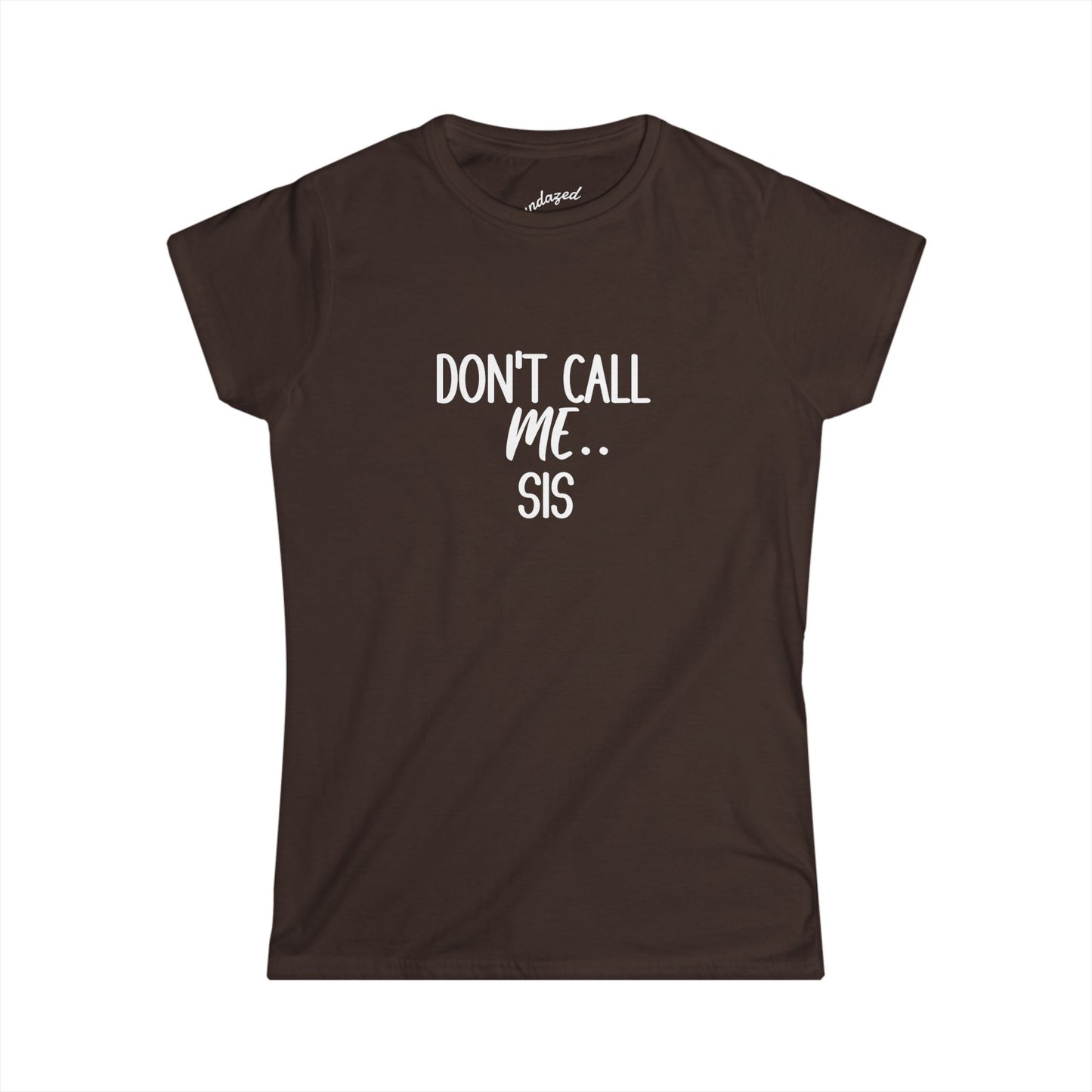 Don't Call Me Sis Women's Softstyle Semi Fitted Tee, Gift For Friend, Sassy Graphic T-shirt