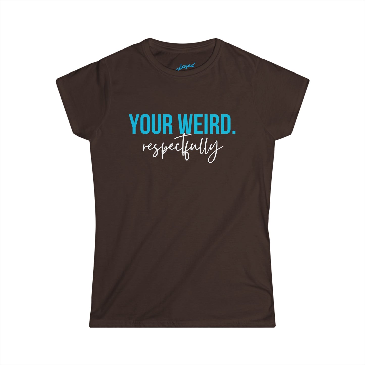 Women's Tee: "Your Weird. Respectfully" - Perfect for Gift Giving, Self-Expression, Casual Wear, Birthday, Humor
