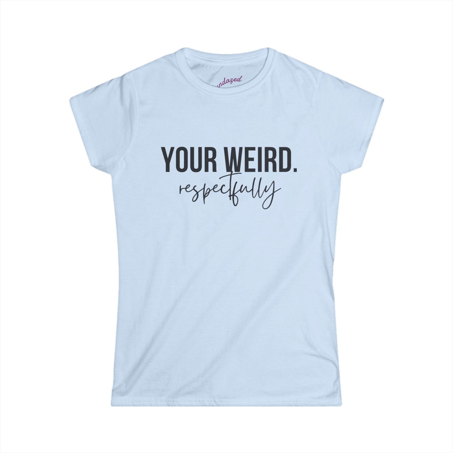 Women's Tee - 'Your Weird' Graphic Shirt, Fun Gift for Friends, Casual Wear, Birthday, Everyday Style