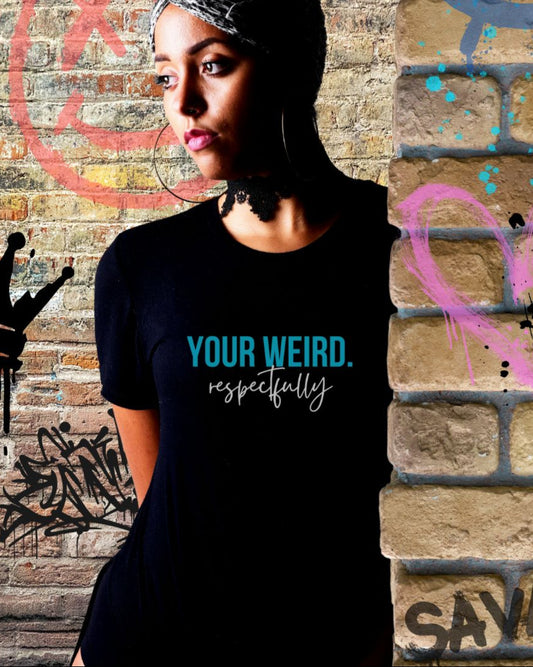 Women's Tee: "Your Weird. Respectfully" - Perfect for Gift Giving, Self-Expression, Casual Wear, Birthday, Humor