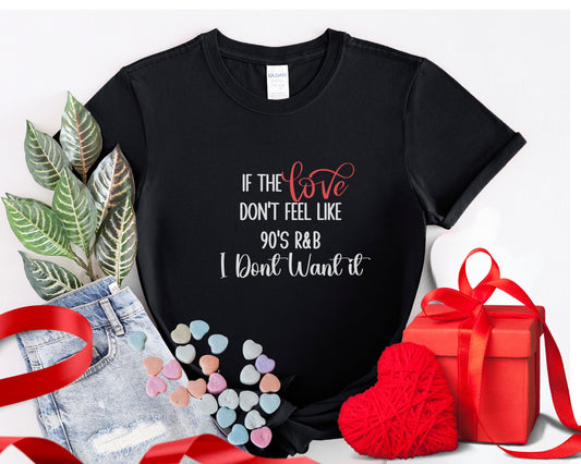 If the Love Don't Feel Like 90's R&B, I dont Want It, Women's Graphic T-shirt, Short Sleeve Funny Tee Inactive