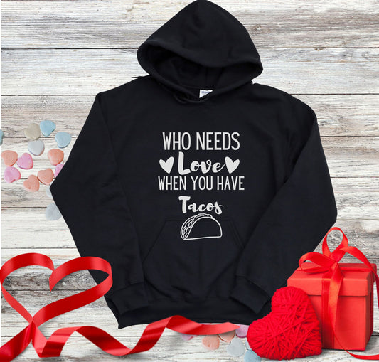 Who Needs Love When You Have Tacos Hoodie, Funny Valentines Day Hoodie, Anti-Valentine Shirt
